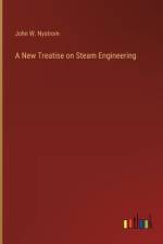 A New Treatise on Steam Engineering af John W Nystrom