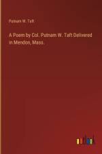 A Poem by Col. Putnam W. Taft Delivered in Mendon, Mass. af Putnam W Taft