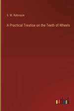 A Practical Treatise on the Teeth of Wheels af Stillman Williams Robinson