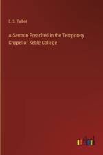 A Sermon Preached in the Temporary Chapel of Keble College af E S Talbot