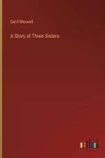 A Story of Three Sisters af Cecil Maxwell