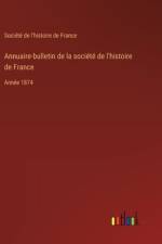 Annuaire-bulletin de la société de l'histoire de France