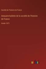 Annuaire-bulletin de la société de l'histoire de France