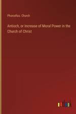 Antioch, or Increase of Moral Power in the Church of Christ af Pharcellus Church
