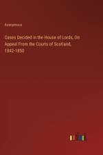 Cases Decided in the House of Lords, On Appeal From the Courts of Scotland, 1842-1850