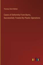 Cases of Deformity From Burns, Successfully Treated By Plastic Operations af Thomas Dent MÃ¼tter
