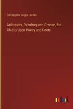 Colloquies, Desultory and Diverse, But Chiefly Upon Poetry and Poets af Christopher Legge Lordan