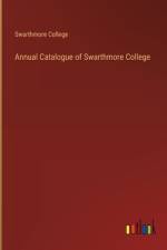 Annual Catalogue of Swarthmore College af Swarthmore College