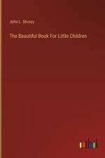 The Beautiful Book For Little Children af John L. Shorey