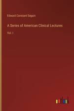 A Series of American Clinical Lectures af Edward Constant Seguin