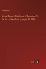 Annual Report of the Board of Education For the School Year Ending August 31, 1874