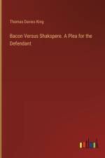 Bacon Versus Shakspere. A Plea for the Defendant af Thomas Davies King