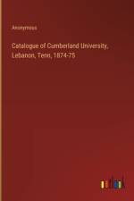 Catalogue of Cumberland University, Lebanon, Tenn, 1874-75