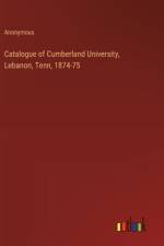 Catalogue of Cumberland University, Lebanon, Tenn, 1874-75