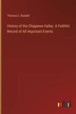 History of the Chippewa Valley. A Faithful Record of All Important Events af Thomas E Randell