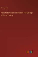 Report of Progress 1874-1889. The Geology of Potter County