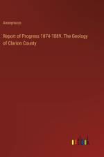 Report of Progress 1874-1889. The Geology of Clarion County