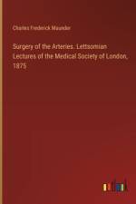 Surgery of the Arteries. Lettsomian Lectures of the Medical Society of London, 1875 af Charles Frederick Maunder