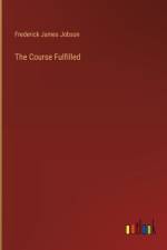 The Course Fulfilled af Frederick James Jobson