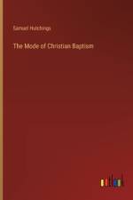 The Mode of Christian Baptism af Samuel Hutchings