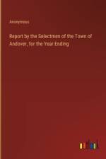 Report by the Selectmen of the Town of Andover, for the Year Ending