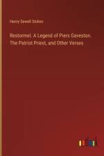 Restormel. A Legend of Piers Gaveston. The Patriot Priest, and Other Verses