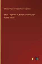 River Legends; or, Father Thames and Father Rhine af Edward Hugessen Knatchbull-Hugessen