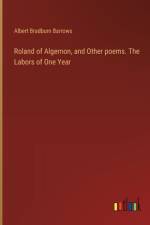 Roland of Algernon, and Other poems. The Labors of One Year af Albert Bradburn Barrows