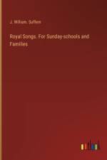 Royal Songs. For Sunday-schools and Families af J William Suffern