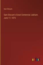 Sam Slocum's Great Centennial Jubilum. June 17, 1875 af Sam Slocum