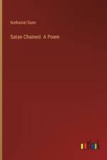 Satan Chained. A Poem af Nathaniel Dunn
