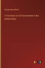 A Text Book on Civil Government in the United States af George Henry Martin