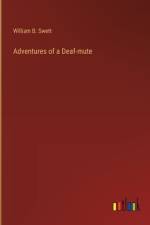 Adventures of a Deaf-mute af William B Swett