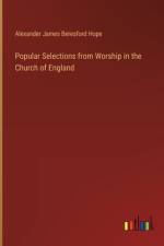 Popular Selections from Worship in the Church of England af Alexander James Beresford Hope
