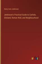 Jenkinson's Practical Guide to Carlisle, Gilsland, Roman Wall, and Neighbourhood af Henry Irwin Jenkinson