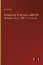 Ordinances of the Corporation of the City of Baltimore from 1803-1812, Inclusive