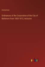 Ordinances of the Corporation of the City of Baltimore from 1803-1812, Inclusive
