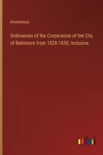 Ordinances of the Corporation of the City of Baltimore from 1828-1830, Inclusive