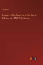Ordinances of the Corporation of the City of Baltimore from 1828-1830, Inclusive