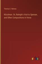 Kilcolman. Or, Raleigh's Visit to Spenser, and Other Compositions in Verse af Thomas E Nelmes