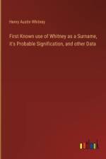 First Known use of Whitney as a Surname, it's Probable Signification, and other Data af Henry Austin Whitney