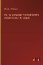 The Four Evangelists. With the Distinctive Characteristics of the Gospels af Edward A Thomson