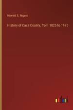 History of Cass County, from 1825 to 1875 af Howard S Rogers