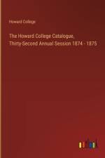 The Howard College Catalogue, Thirty-Second Annual Session 1874 - 1875