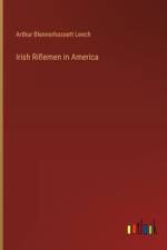 Irish Riflemen in America af Arthur Blennerhassett Leech