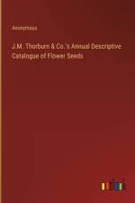 J.M. Thorburn & Co.'s Annual Descriptive Catalogue of Flower Seeds