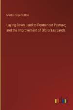 Laying Down Land to Permanent Pasture; and the Improvement of Old Grass Lands af Martin Hope Sutton