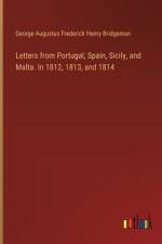 Letters from Portugal, Spain, Sicily, and Malta. In 1812, 1813, and 1814