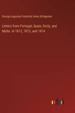 Letters from Portugal, Spain, Sicily, and Malta. In 1812, 1813, and 1814