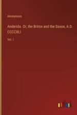 Anderida. Or, the Briton and the Saxon, A.D. CCCCXLI